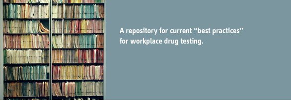 A repository for current best practices for workplace drug testing.